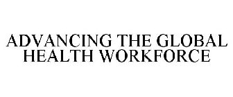 ADVANCING THE GLOBAL HEALTH WORKFORCE