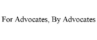 FOR ADVOCATES, BY ADVOCATES