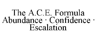THE A.C.E. FORMULA ABUNDANCE · CONFIDENCE · ESCALATION