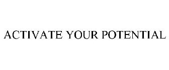 ACTIVATE YOUR POTENTIAL
