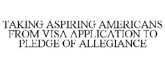 TAKING ASPIRING AMERICANS FROM VISA APPLICATION TO PLEDGE OF ALLEGIANCE