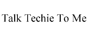 TALK TECHIE TO ME