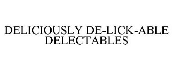 DELICIOUSLY DE-LICK-ABLE DELECTABLES