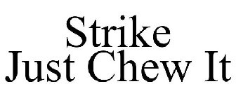 STRIKE JUST CHEW IT