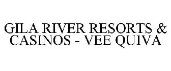 GILA RIVER RESORTS & CASINOS - VEE QUIVA