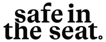 SAFE IN THE SEAT.