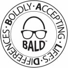 BALD · BOLDLY · ACCEPTING · LIFE'S · DIFFERENCES