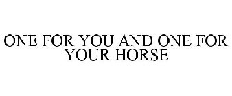 ONE FOR YOU AND ONE FOR YOUR HORSE