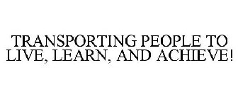 TRANSPORTING PEOPLE TO LIVE, LEARN, AND ACHIEVE