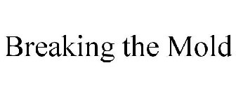 BREAKING THE MOLD