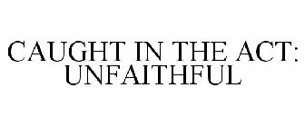 CAUGHT IN THE ACT: UNFAITHFUL