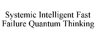 SYSTEMIC INTELLIGENT FAST FAILURE QUANTUM THINKING