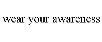 WEAR YOUR AWARENESS