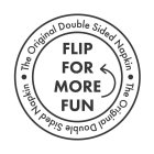 FLIP FOR MORE FUN THE ORIGINAL DOUBLE SIDED NAPKIN THE ORIGINAL DOUBLE SIDED NAPKIN