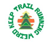 KEEP TRAIL RUNNING WEIRD