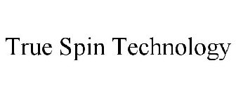 TRUE SPIN TECHNOLOGY