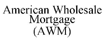 AMERICAN WHOLESALE MORTGAGE (AWM)