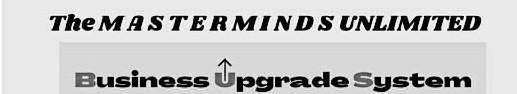 THE MASTERMINDS UNLIMITED BUSINESS UPGRADE SYSTEM