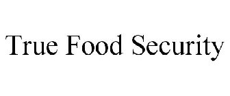 TRUE FOOD SECURITY