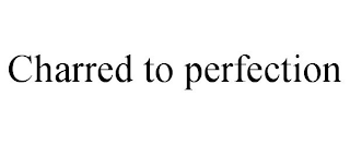 CHARRED TO PERFECTION
