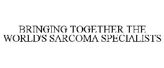 BRINGING TOGETHER THE WORLD'S SARCOMA SPECIALISTS