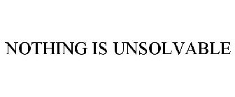 NOTHING IS UNSOLVABLE