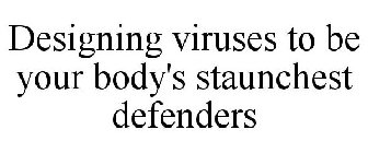 DESIGNING VIRUSES TO BE YOUR BODY'S STAUNCHEST DEFENDERS