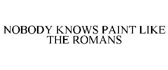 NOBODY KNOWS PAINT LIKE THE ROMANS