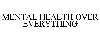 MENTAL HEALTH OVER EVERYTHING