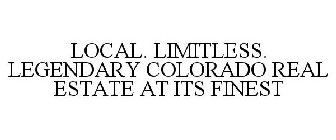 LOCAL. LIMITLESS. LEGENDARY COLORADO REAL ESTATE AT ITS FINEST