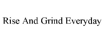 RISE AND GRIND EVERYDAY