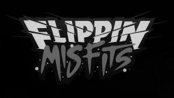 FLIPPIN MISFITS