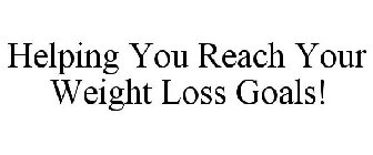 HELPING YOU REACH YOUR WEIGHT LOSS GOALS!