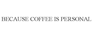 BECAUSE COFFEE IS PERSONAL