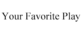 YOUR FAVORITE PLAY