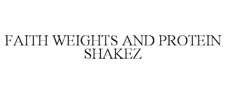 FAITH WEIGHTS AND PROTEIN SHAKEZ