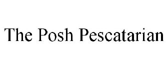 THE POSH PESCATARIAN