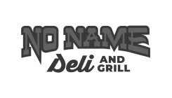 NO NAME DELI AND GRILL