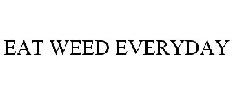 EAT WEED EVERYDAY