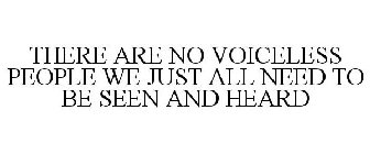 THERE ARE NO VOICELESS PEOPLE WE JUST ALL NEED TO BE SEEN AND HEARD