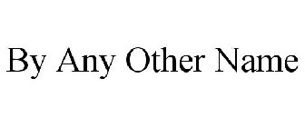 BY ANY OTHER NAME