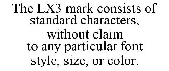 THE LX3 MARK CONSISTS OF STANDARD CHARACTERS, WITHOUT CLAIM TO ANY PARTICULAR FONT STYLE, SIZE, OR COLOR.