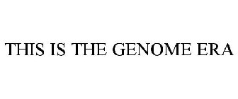 THIS IS THE GENOME ERA