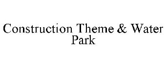 CONSTRUCTION THEME & WATER PARK