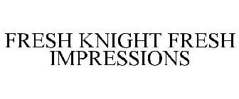 FRESH KNIGHT FRESH IMPRESSIONS