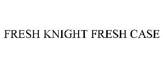 FRESH KNIGHT FRESH CASE