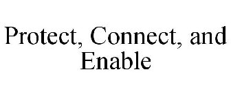 PROTECT, CONNECT, AND ENABLE