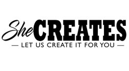 SHECREATES - LET US CREATE IT FOR YOU -