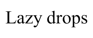 LAZY DROPS