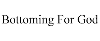 BOTTOMING FOR GOD